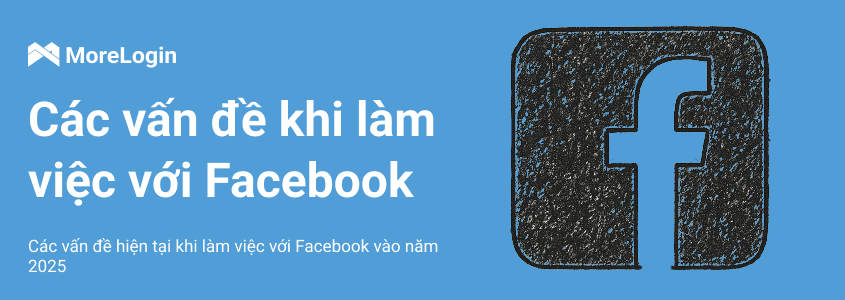 Các vấn đề hiện tại khi làm việc với Facebook vào năm 2025