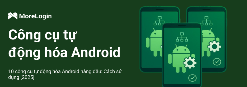 Top 10 công cụ tự động hóa Android: Cách sử dụng hiệu quả [2025]