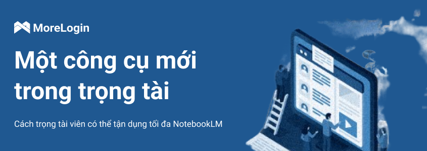 Cách tận dụng tối đa NotebookLM dành cho arbiter (người chạy traffic arbitrage)