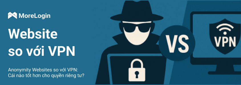 Anonymity Websites so với VPN: Cái nào tốt hơn cho quyền riêng tư?