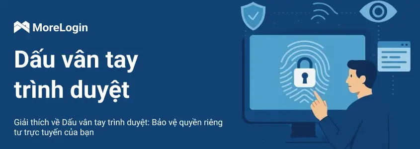 Giải thích về Dấu vân tay trình duyệt: Bảo vệ Quyền riêng tư Trực tuyến của Bạn
