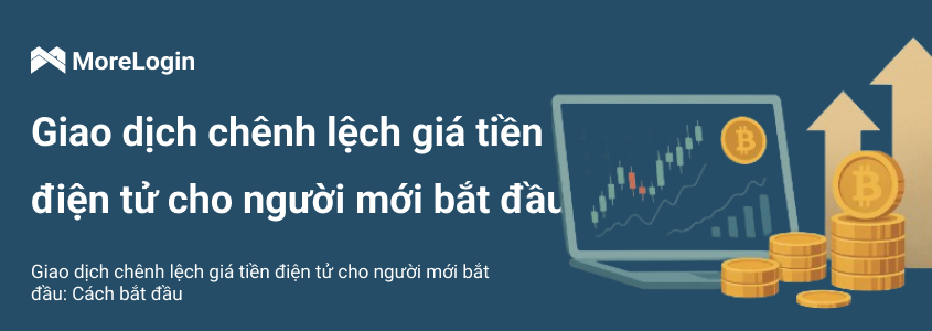 Giao dịch Arbitrage Tiền mã hóa cho Người Mới Bắt Đầu: Cách Bắt Đầu