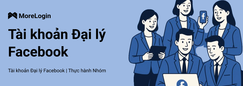 Tài Khoản Đại Lý Facebook | Thực Hành Từ Đội Ngũ Chuyên Nghiệp