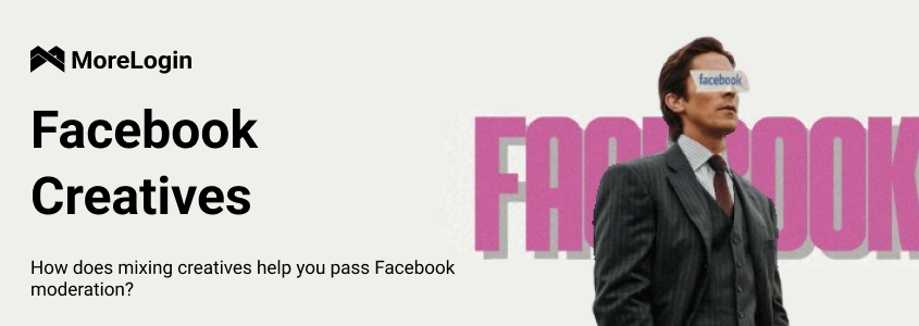 How Mixing Creatives Helps You Pass Facebook Moderation in 2025