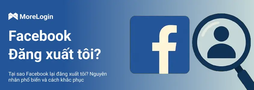 Tại sao Facebook lại đăng xuất tôi? Nguyên nhân phổ biến và cách khắc phục