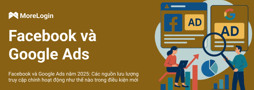 Facebook và Google Ads vào năm 2025: Cách thức hoạt động của các nguồn lưu lượng truy cập chính trong điều kiện mới