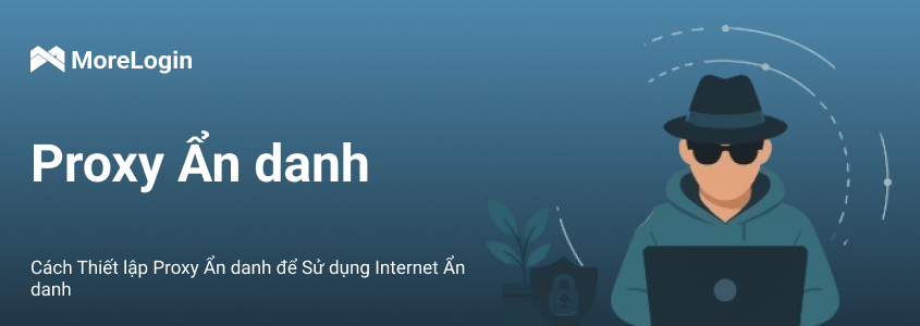 Cách Cài Đặt Proxy Ẩn Danh Cho Việc Duyệt Web An Toàn