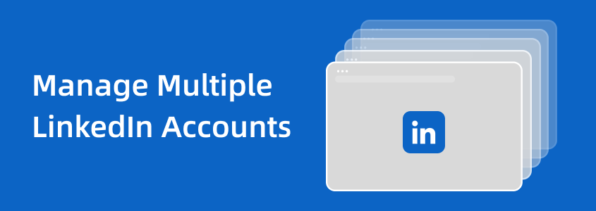 A Guide to Managing Multiple LinkedIn Accounts Securely with MoreLogin