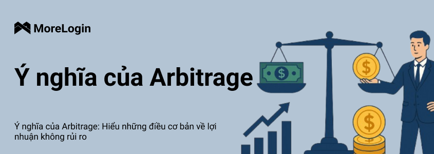 Arbitrage là gì? Hiểu đúng về chiến lược lợi nhuận không rủi ro