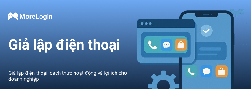 Giả lập điện thoại: Khái niệm và cách giúp bạn tối ưu công việc