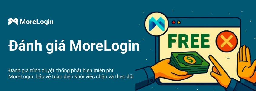 Đánh giá trình duyệt chống phát hiện miễn phí MoreLogin: bảo vệ hoàn toàn khỏi việc chặn và theo dõi