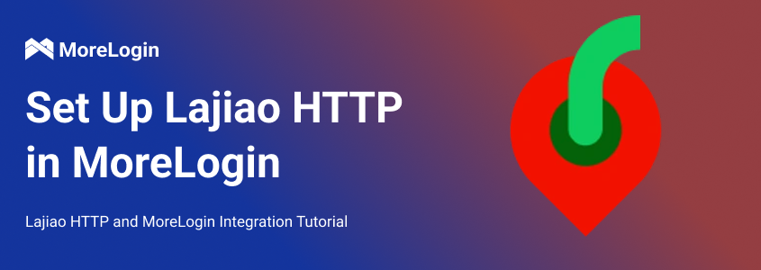 Lajiao HTTP and MoreLogin Integration Tutorial