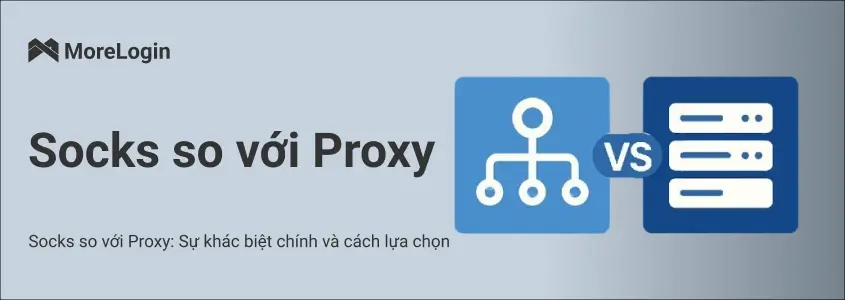 SOCKS và Proxy: Sự Khác Biệt Chính và Cách Chọn Phù Hợp