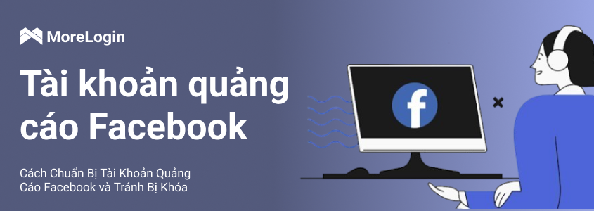 Cách Chuẩn Bị Tài Khoản Quảng Cáo Facebook và Tránh Bị Khóa