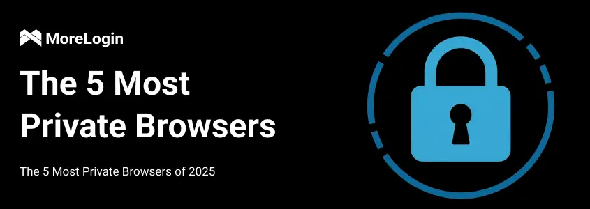 The 5 Most Private Browsers of 2025丨Morelogin