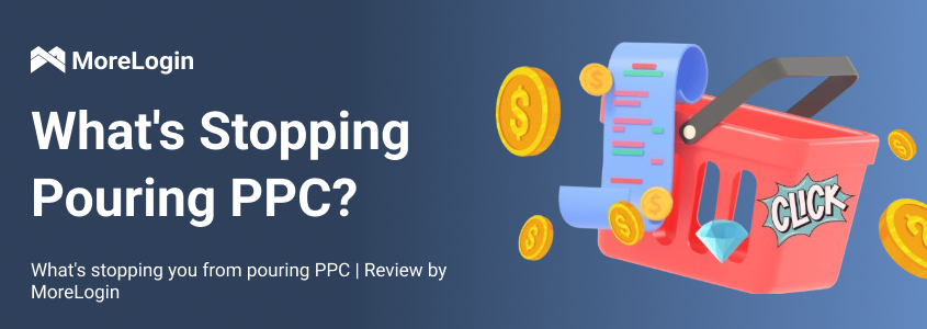 What's stopping you from pouring PPC | Review by MoreLogin