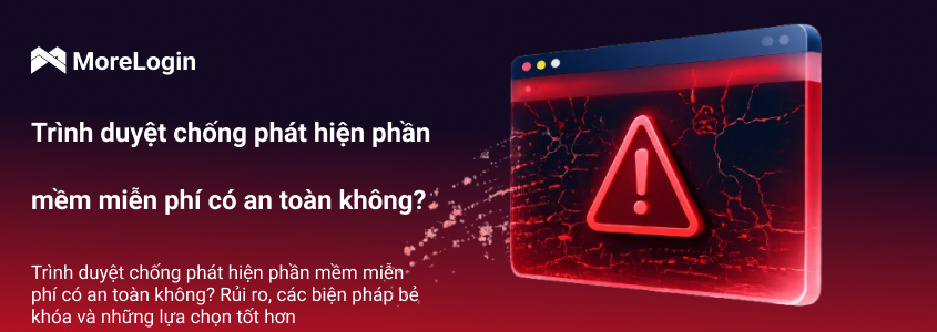 Free Antidetect Browser Có An Toàn Không? Rủi Ro, Crack Và Lựa Chọn Tốt Hơn