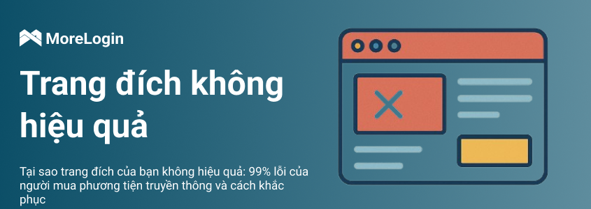Tại Sao Landing Page Của Bạn Không Hiệu Quả: 99% Lỗi Của Media Buyer Và Cách Khắc Phục
