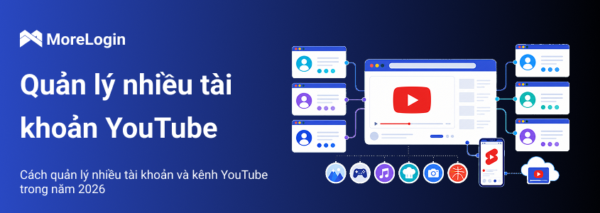 Cách quản lý nhiều tài khoản và kênh YouTube trong năm 2026