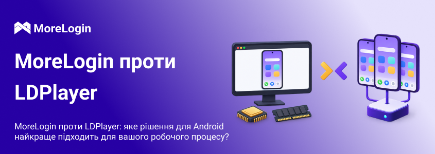MoreLogin і LDPlayer: яке рішення вибрати?
