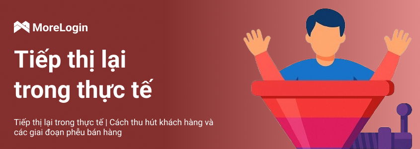 Retargeting hoạt động như thế nào? | Bí quyết tối ưu chuyển đổi và các giai đoạn phễu