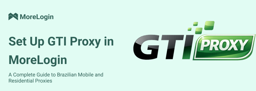 Como usar proxies brasileiros no MoreLogin: o guia da GTI Proxy