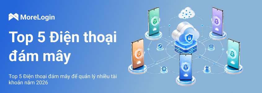 Top 5 Cloud Phone Quản Lý Nhiều Tài Khoản Năm 2026