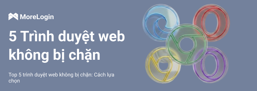 Top 5 trình duyệt web không bị chặn: Cách chọn trình duyệt phù hợp