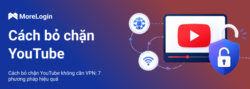 Cách mở khóa YouTube không cần VPN: 7 cách thực tế